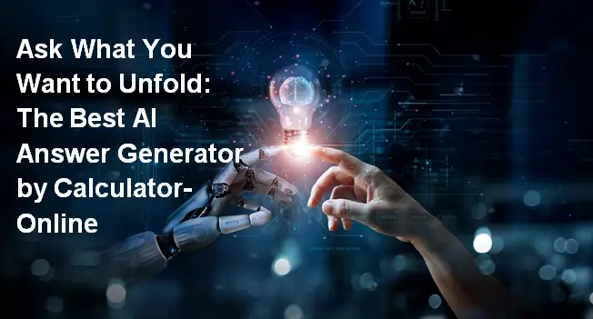 Ask What You Want to Unfold: The Best AI Answer Generator by Calculator-Online
